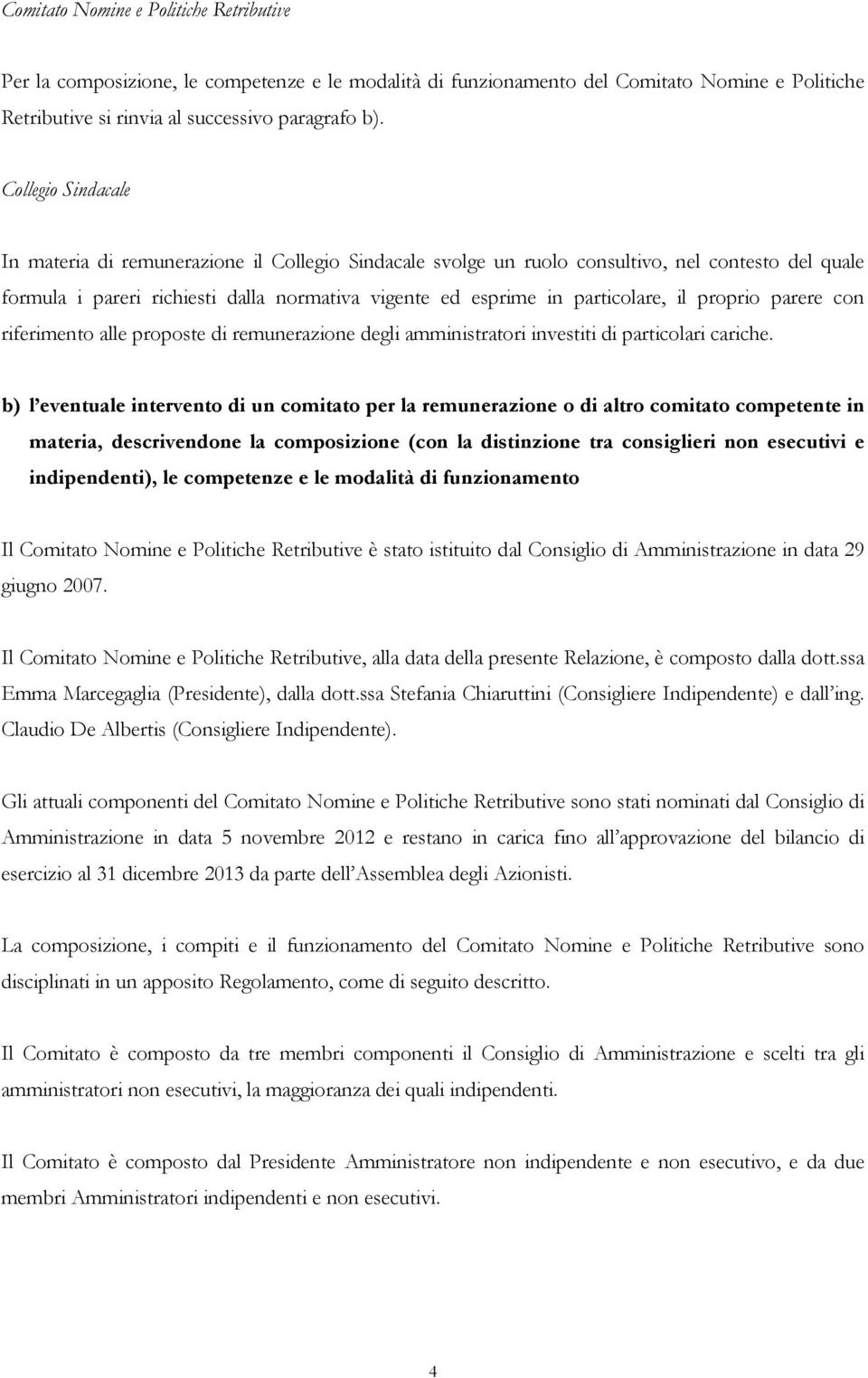 il proprio parere con riferimento alle proposte di remunerazione degli amministratori investiti di particolari cariche.