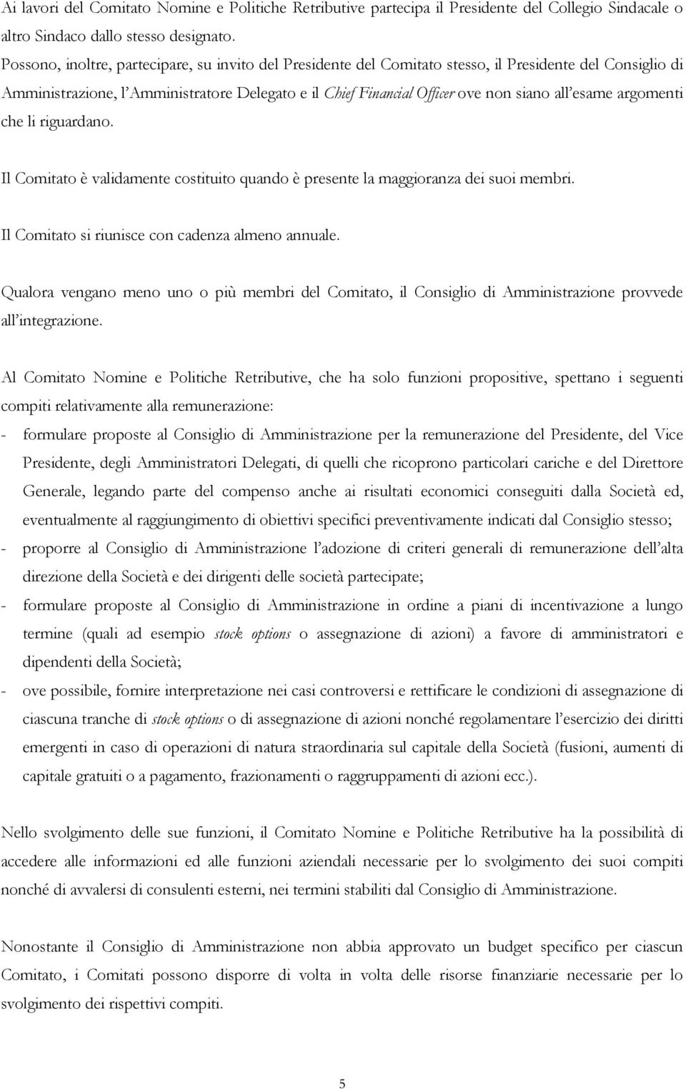 esame argomenti che li riguardano. Il Comitato è validamente costituito quando è presente la maggioranza dei suoi membri. Il Comitato si riunisce con cadenza almeno annuale.