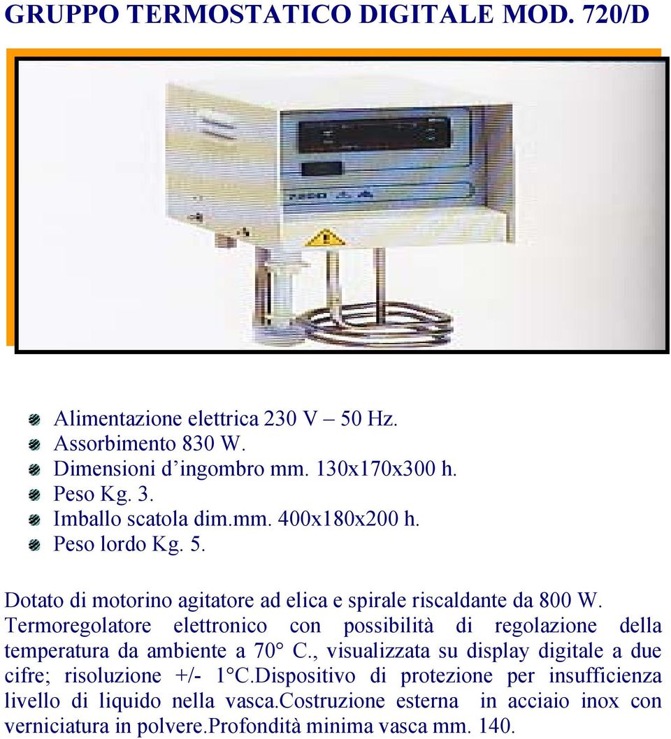 Termoregolatore elettronico con possibilità di regolazione della temperatura da ambiente a 70 C.