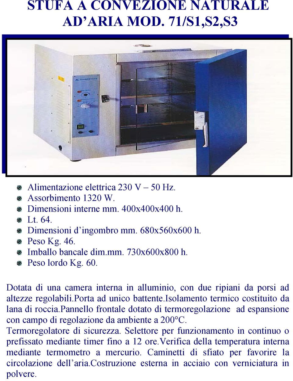 isolamento termico costituito da lana di roccia.pannello frontale dotato di termoregolazione ad espansione con campo di regolazione da ambiente a 200 C. Termoregolatore di sicurezza.