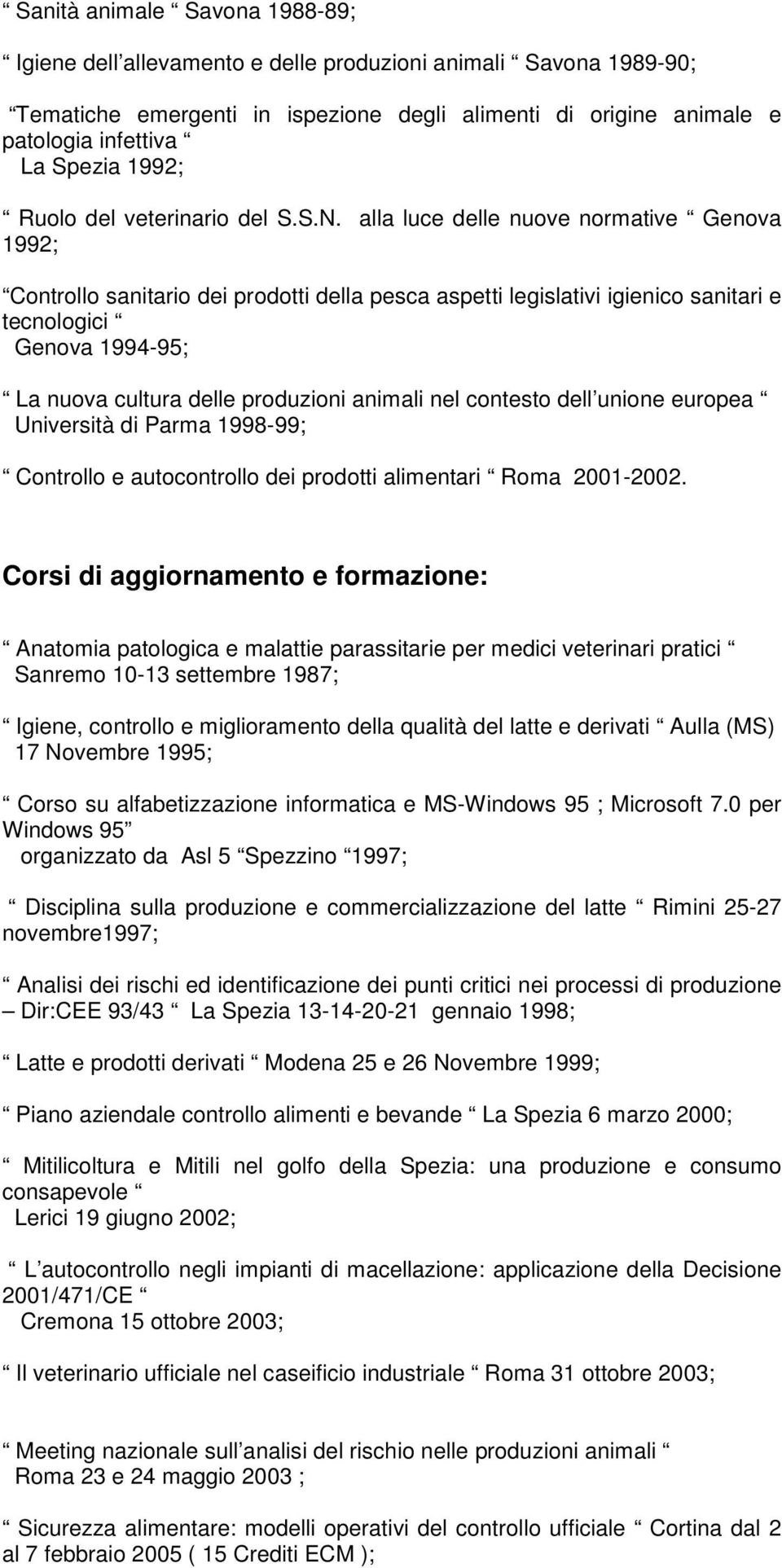 alla luce delle nuove normative Genova 1992; Controllo sanitario dei prodotti della pesca aspetti legislativi igienico sanitari e tecnologici Genova 1994-95; La nuova cultura delle produzioni animali