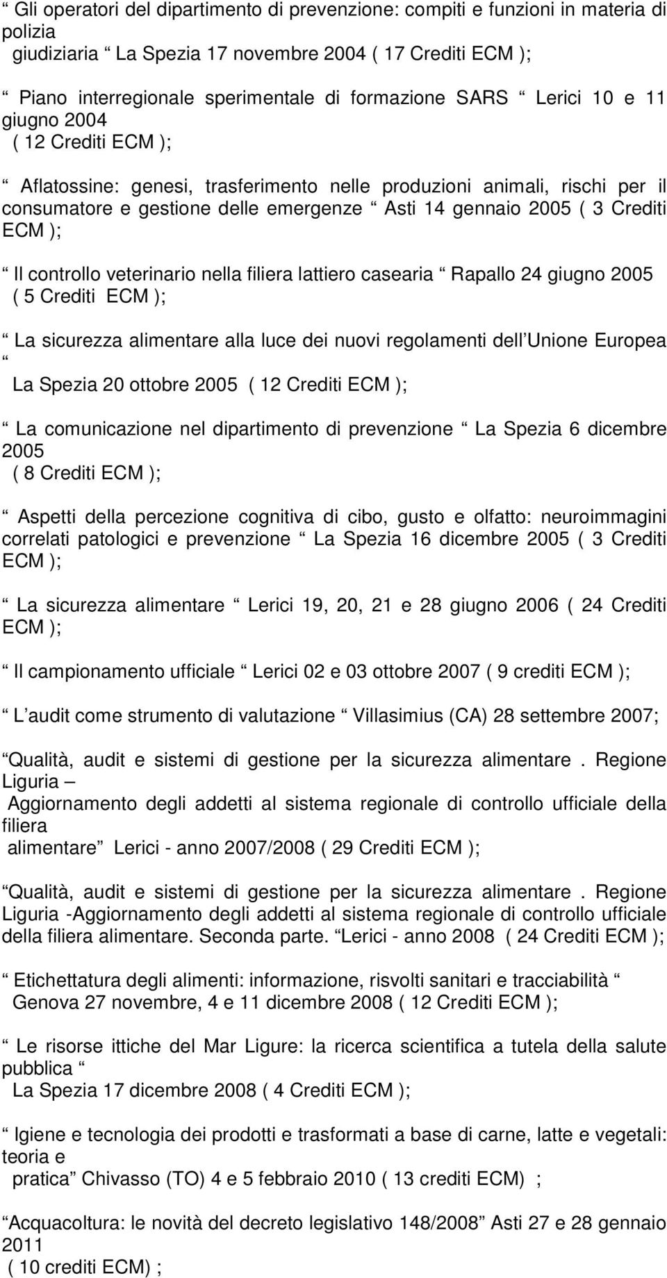 ); Il controllo veterinario nella filiera lattiero casearia Rapallo 24 giugno 2005 ( 5 Crediti ECM ); La sicurezza alimentare alla luce dei nuovi regolamenti dell Unione Europea La Spezia 20 ottobre