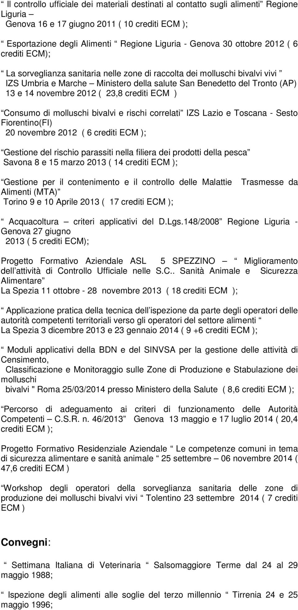2012 ( 23,8 crediti ECM ) Consumo di molluschi bivalvi e rischi correlati IZS Lazio e Toscana - Sesto Fiorentino(FI) 20 novembre 2012 ( 6 crediti ECM ); Gestione del rischio parassiti nella filiera