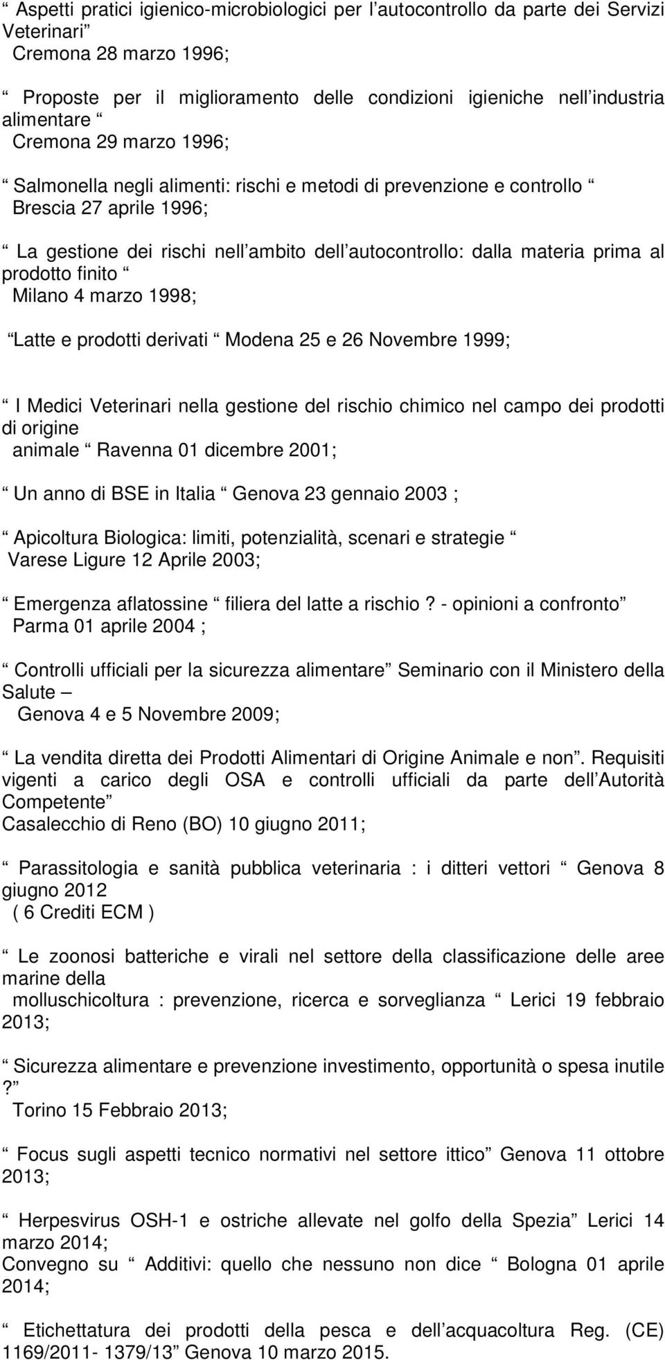 prodotto finito Milano 4 marzo 1998; Latte e prodotti derivati Modena 25 e 26 Novembre 1999; I Medici Veterinari nella gestione del rischio chimico nel campo dei prodotti di origine animale Ravenna