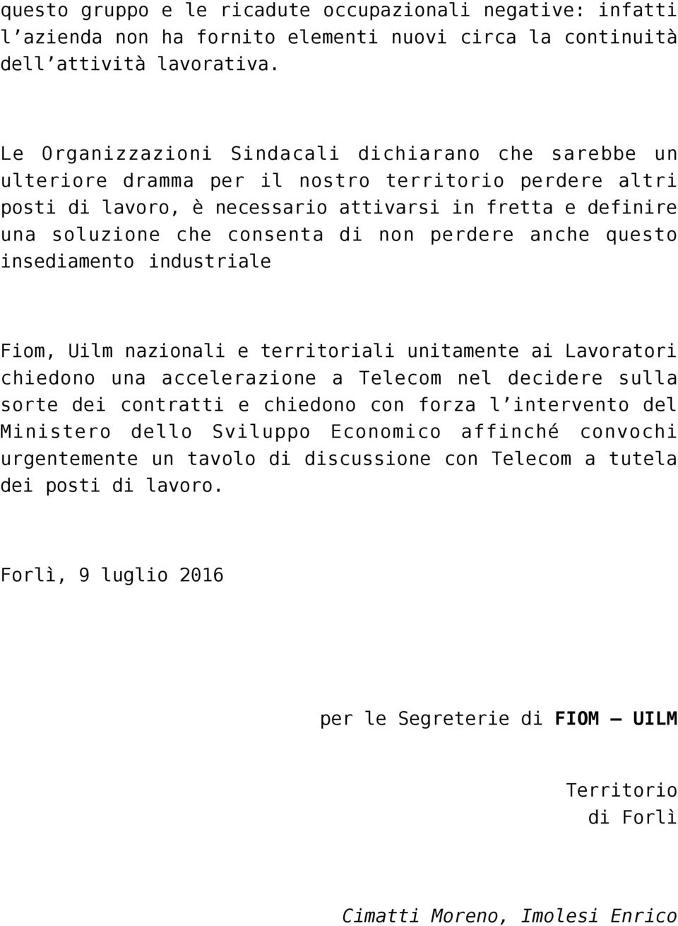 di non perdere anche questo insediamento industriale Fiom, Uilm nazionali e territoriali unitamente ai Lavoratori chiedono una accelerazione a Telecom nel decidere sulla sorte dei contratti e