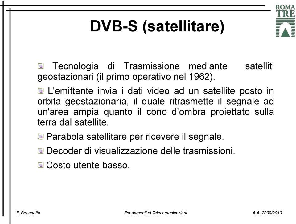 ritrasmette il segnale ad un'area ampia quanto il cono d ombra proiettato sulla terra dal satellite.