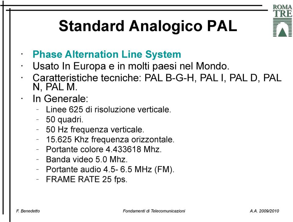 In Generale: Linee 625 di risoluzione verticale. 50 quadri. 50 Hz frequenza verticale. 15.