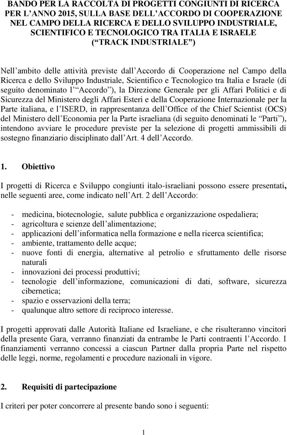 Israele (di seguito denominato l Accordo ), la Direzione Generale per gli Affari Politici e di Sicurezza del Ministero degli Affari Esteri e della Cooperazione Internazionale per la Parte italiana, e