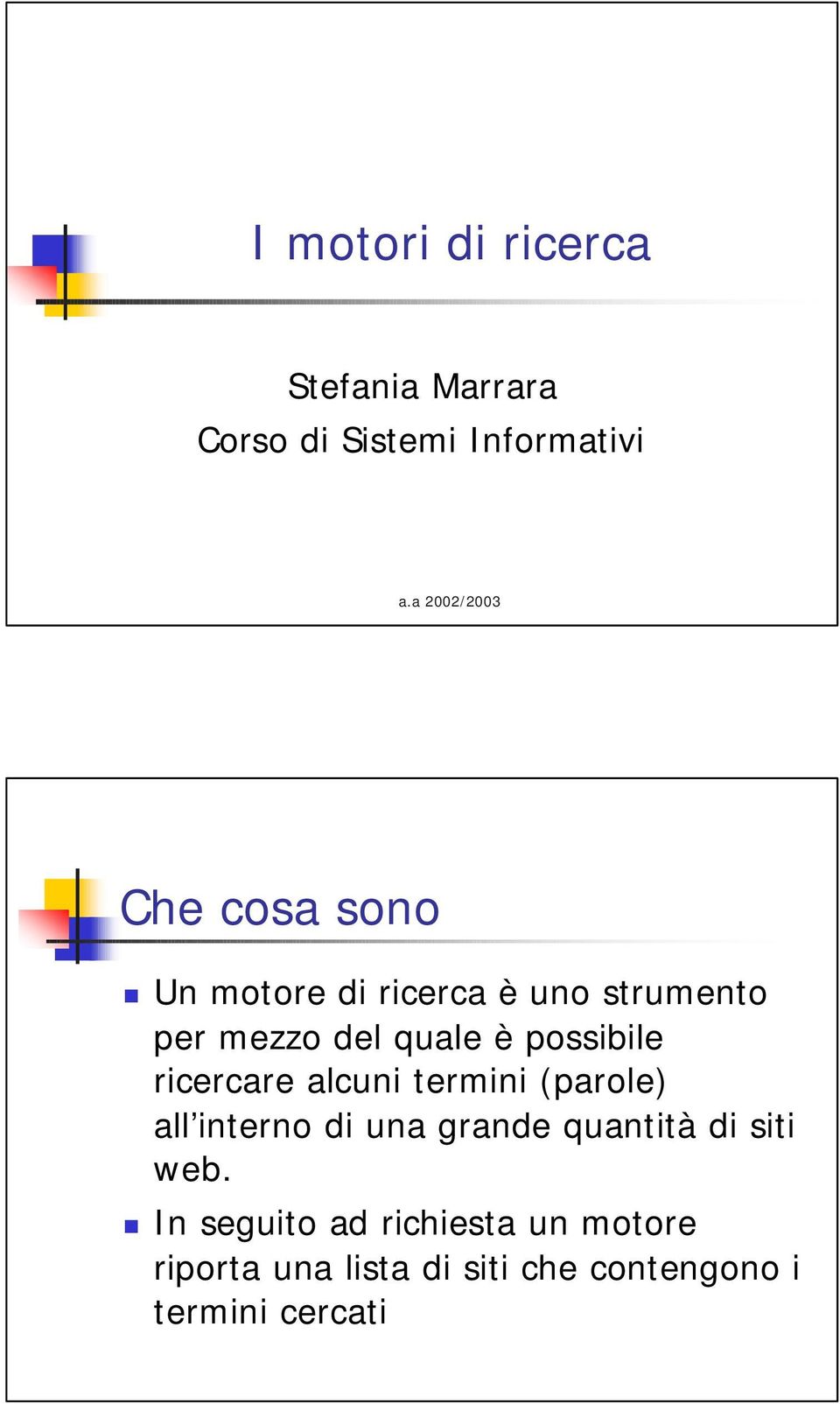 possibile ricercare alcuni termini (parole) all interno di una grande quantità di