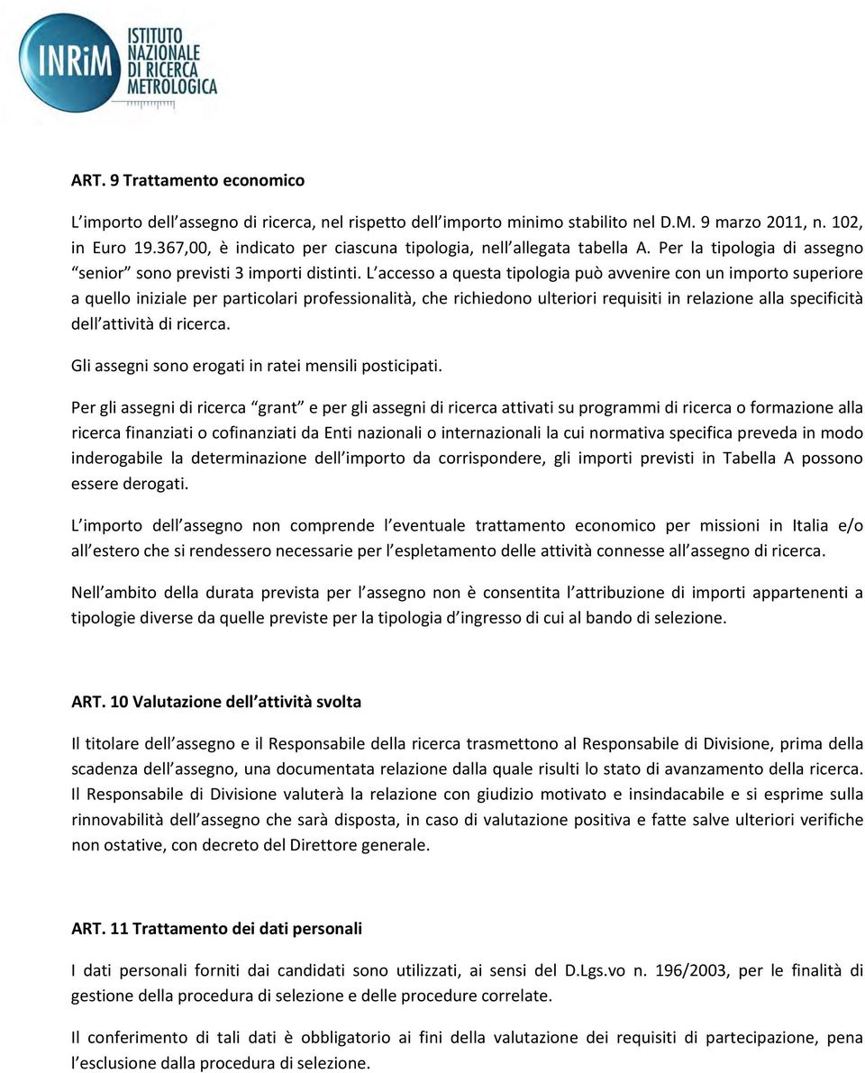 L accesso a questa tipologia può avvenire con un importo superiore a quello iniziale per particolari professionalità, che richiedono ulteriori requisiti in relazione alla specificità dell attività di