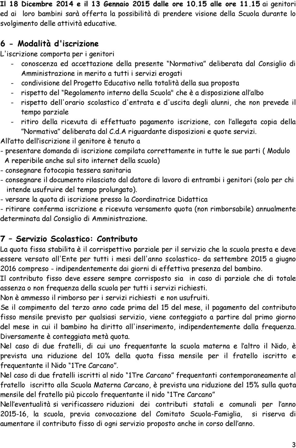 6 - Modalità d'iscrizione L'iscrizione comporta per i genitori - conoscenza ed accettazione della presente Normativa deliberata dal Consiglio di Amministrazione in merito a tutti i servizi erogati -