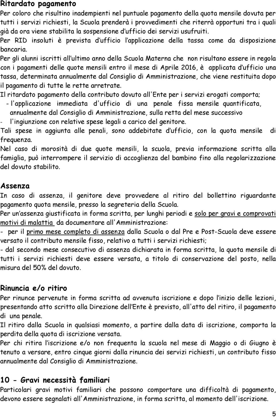 Per gli alunni iscritti all ultimo anno della Scuola Materna che non risultano essere in regola con i pagamenti delle quote mensili entro il mese di Aprile 2016, è applicata d ufficio una tassa,