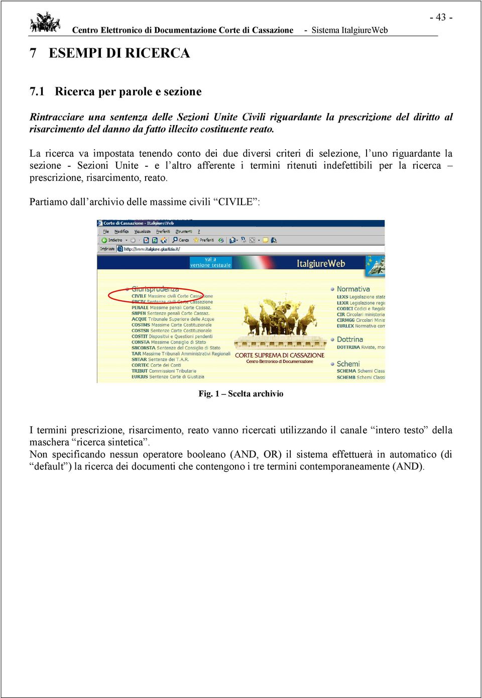 La ricerca va impostata tenendo conto dei due diversi criteri di selezione, l uno riguardante la sezione - Sezioni Unite - e l altro afferente i termini ritenuti indefettibili per la ricerca