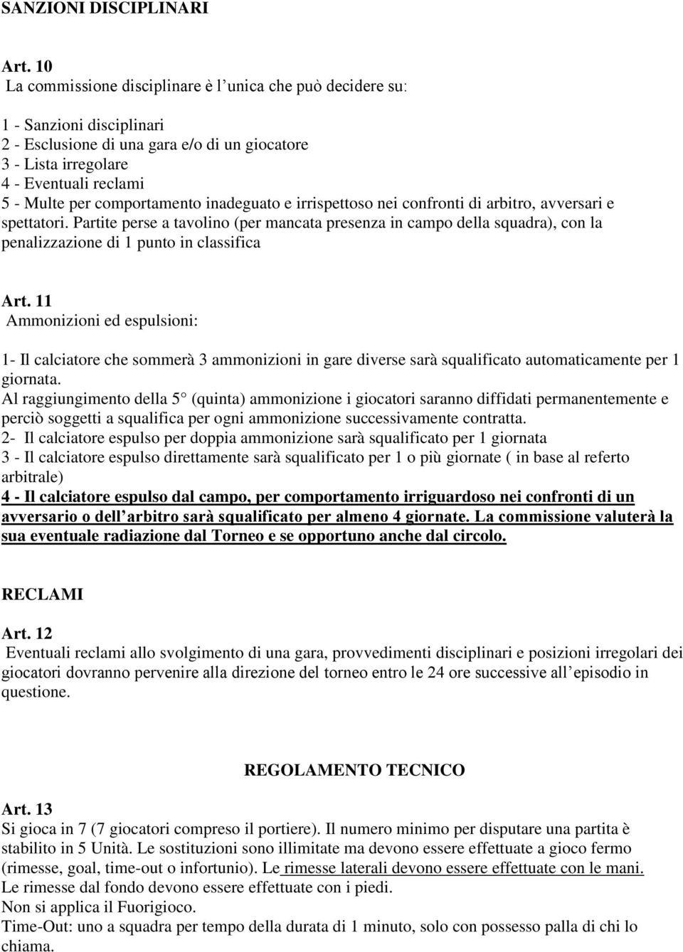 comportamento inadeguato e irrispettoso nei confronti di arbitro, avversari e spettatori.