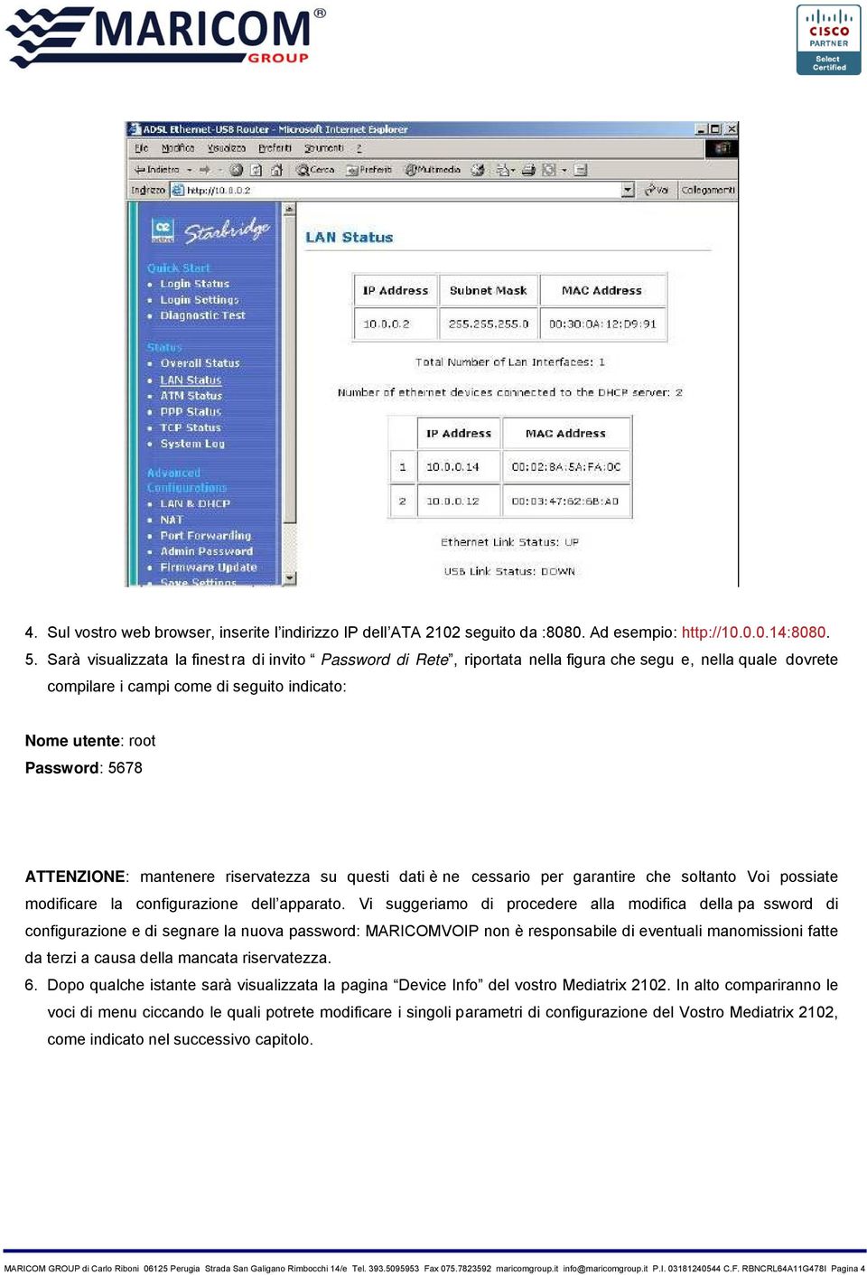 ATTENZIONE: mantenere riservatezza su questi dati è ne cessario per garantire che soltanto Voi possiate modificare la configurazione dell apparato.