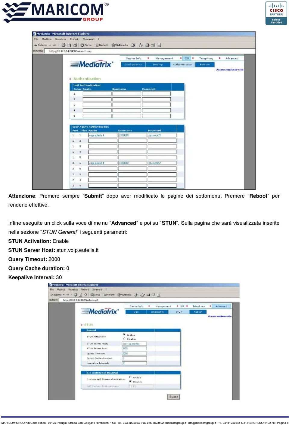 Sulla pagina che sarà visu alizzata inserite nella sezione STUN General i seguenti parametri: STUN Activation: Enable STUN Server Host: stun.voip.