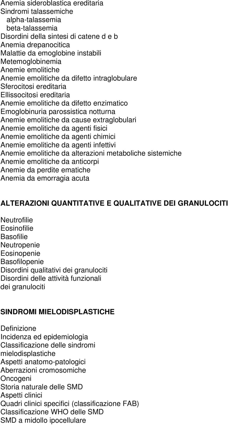 emolitiche da cause extraglobulari Anemie emolitiche da agenti fisici Anemie emolitiche da agenti chimici Anemie emolitiche da agenti infettivi Anemie emolitiche da alterazioni metaboliche sistemiche