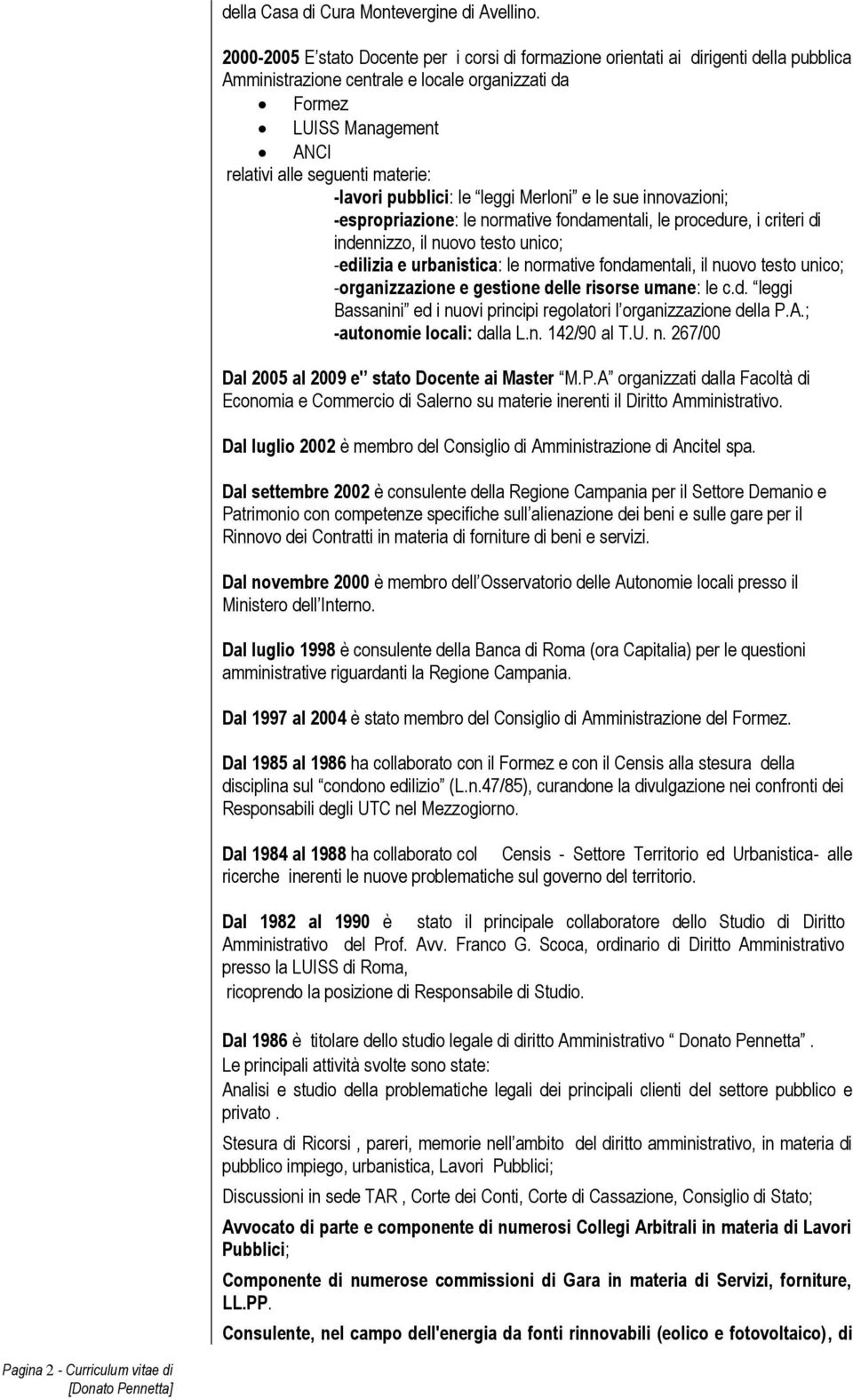 -lavori pubblici: le leggi Merloni e le sue innovazioni; -espropriazione: le normative fondamentali, le procedure, i criteri di indennizzo, il nuovo testo unico; -edilizia e urbanistica: le normative