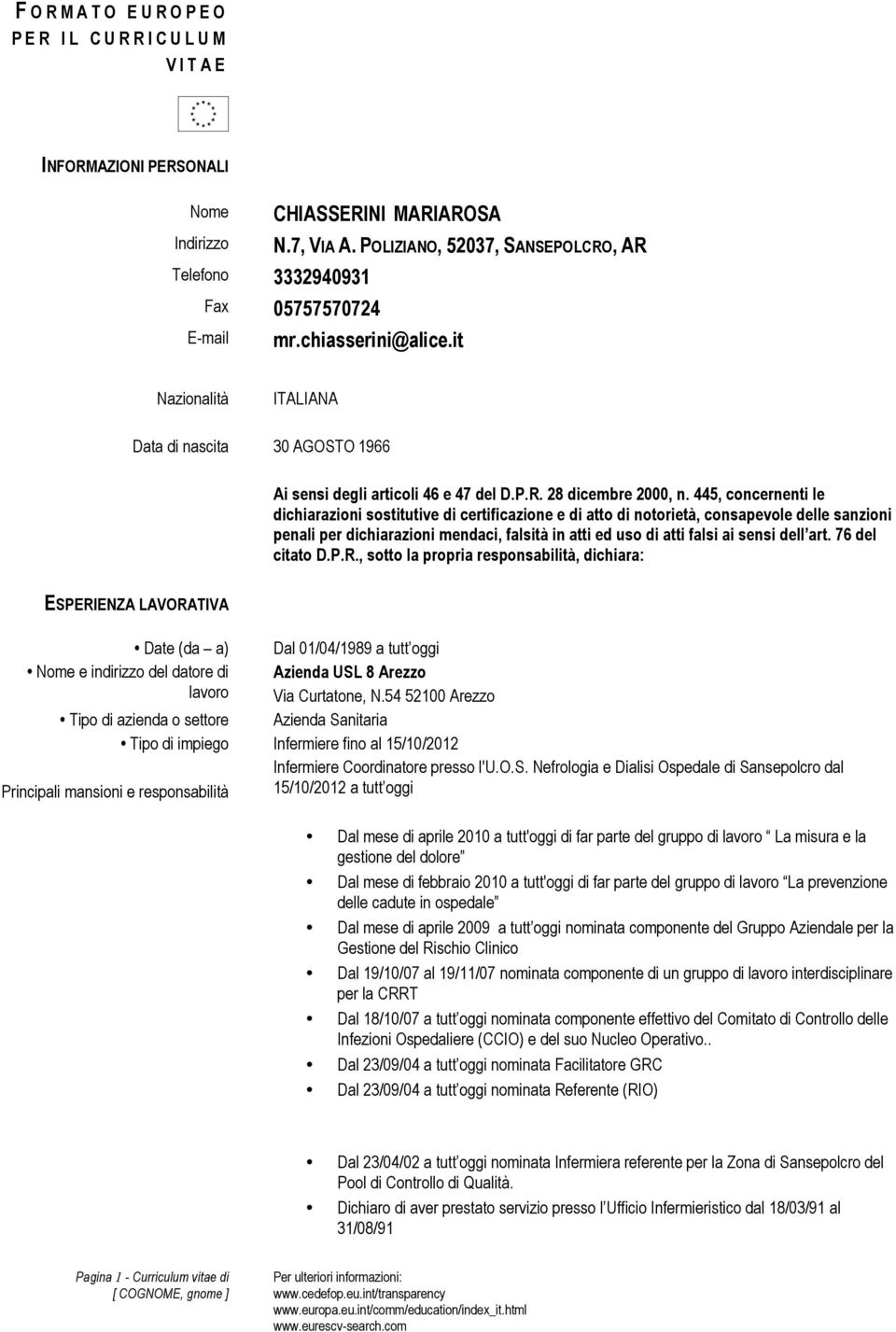 445, concernenti le dichiarazioni sostitutive di certificazione e di atto di notorietà, consapevole delle sanzioni penali per dichiarazioni mendaci, falsità in atti ed uso di atti falsi ai sensi dell