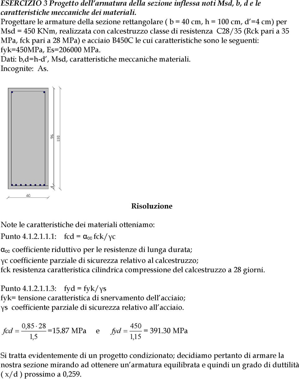 acciaio B450C le cui caratteristiche sono le seguenti: fyk=450mpa, Es=206000 MPa. Dati: b,d=h-d, Msd, caratteristiche meccaniche materiali. Incognite: As.