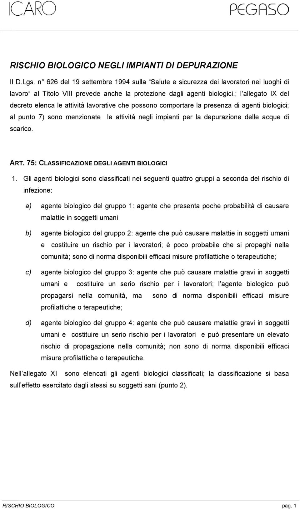 ; l allegato IX del decreto elenca le attività lavorative che possono comportare la presenza di agenti biologici; al punto 7) sono menzionate le attività negli impianti per la depurazione delle acque