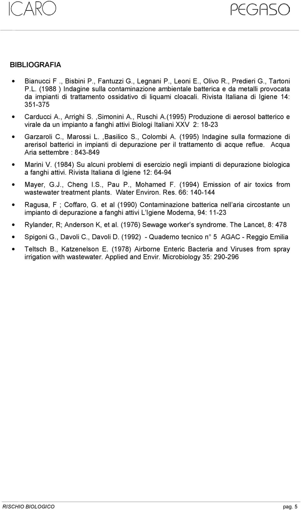 (1995) Produzione di aerosol batterico e virale da un impianto a fanghi attivi Biologi Italiani XXV 2: 18-23 Garzaroli C., Marossi L.,Basilico S., Colombi A.