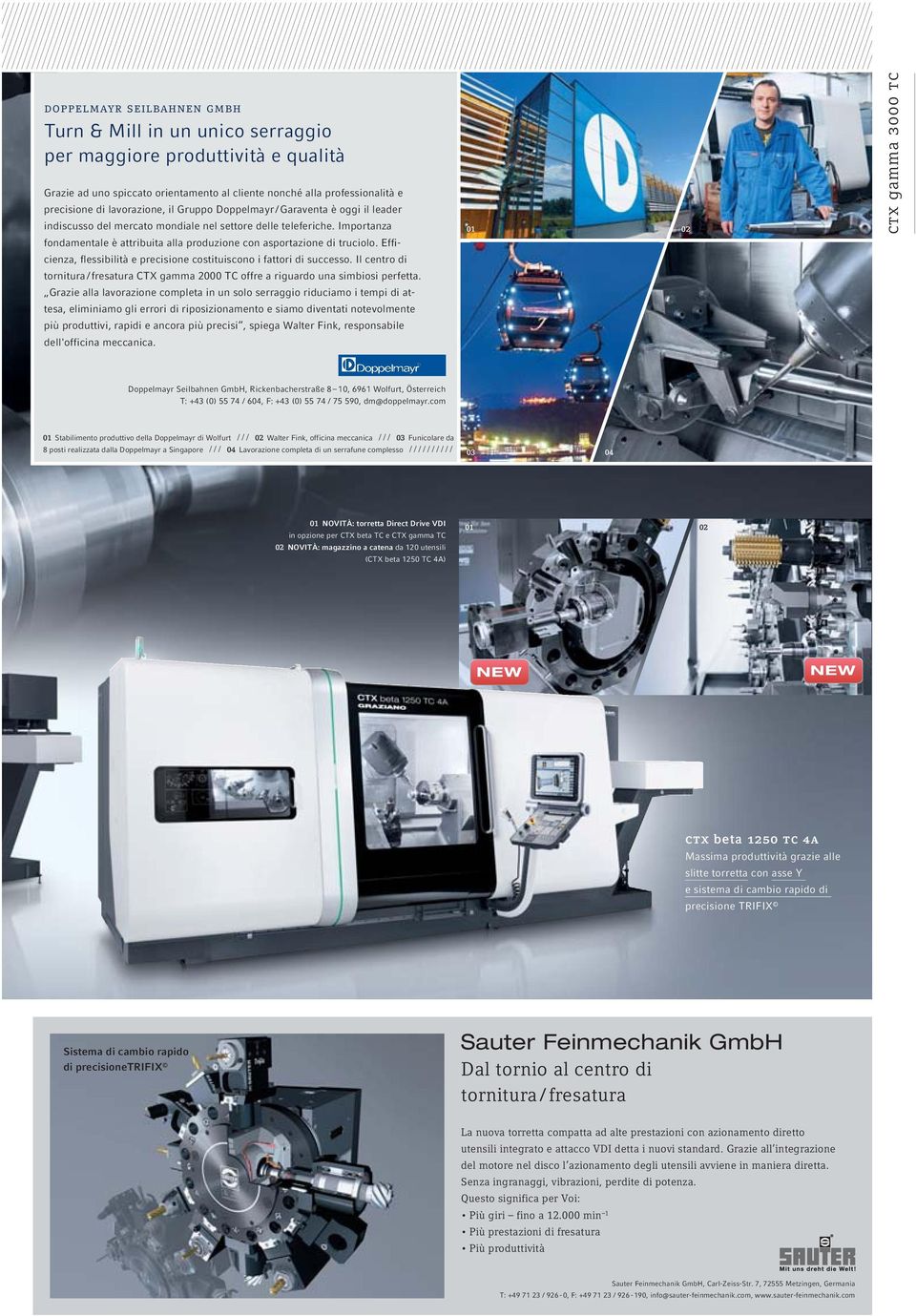 Importanza fondamentale è attribuita alla produzione con asportazione di truciolo. Effi- 01 02 ctx gamma 3000 tc cienza, flessibilità e precisione costituiscono i fattori di successo.