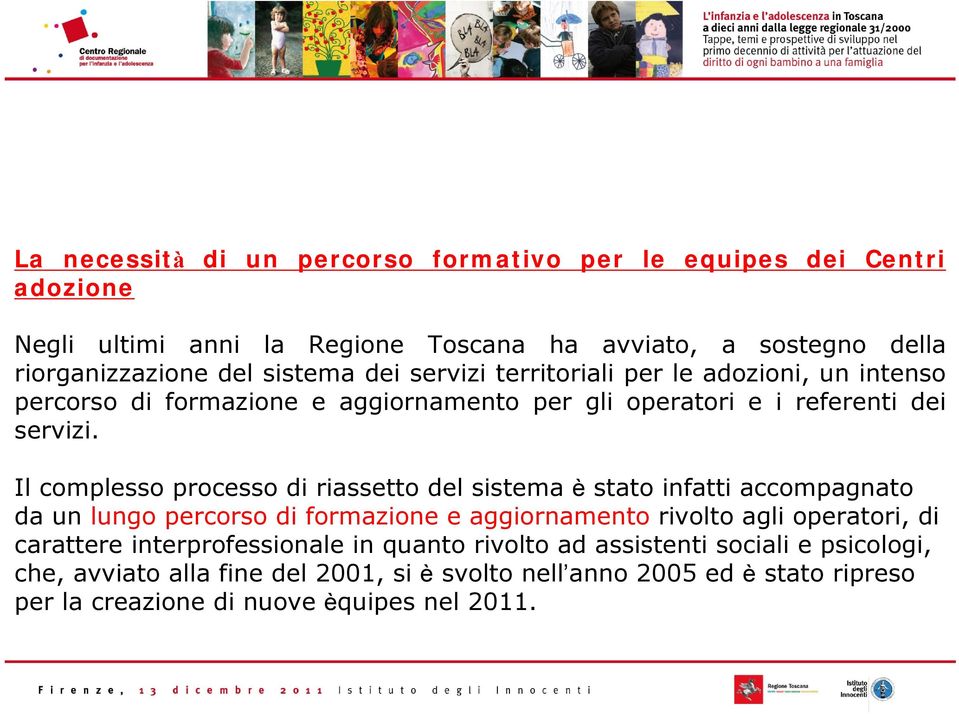 Il complesso processo di riassetto del sistema è stato infatti accompagnato da un lungo percorso di formazione e aggiornamento rivolto agli operatori, di carattere