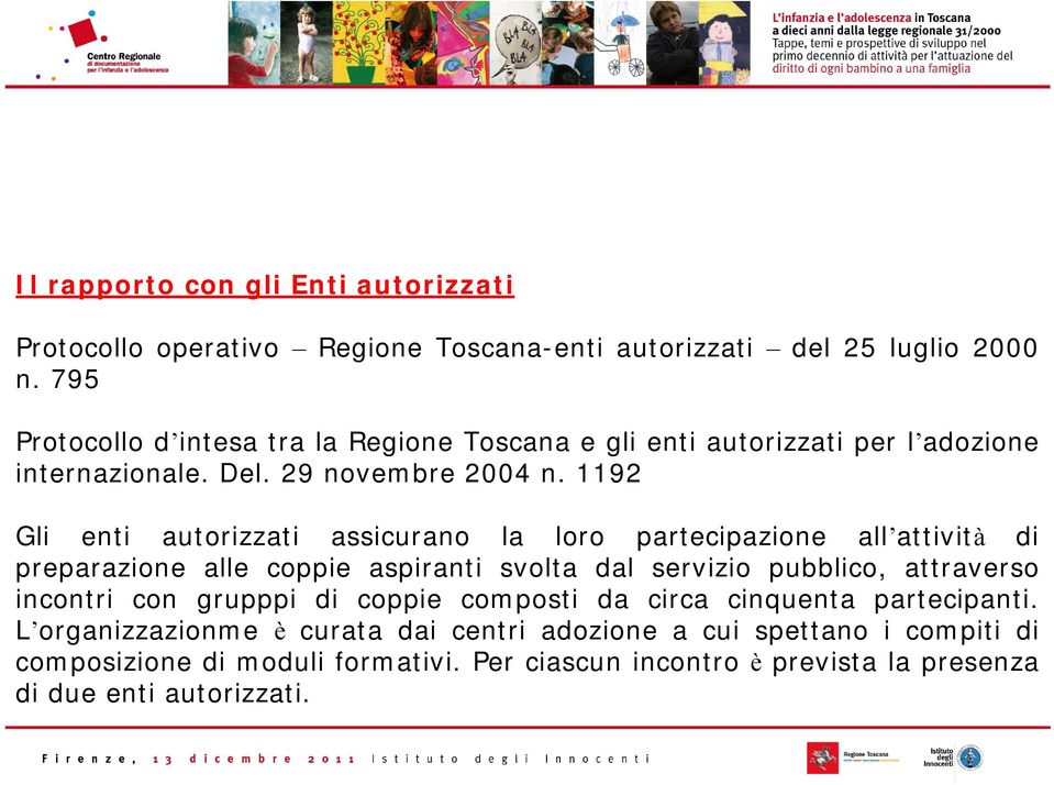 1192 Gli enti autorizzati assicurano la loro partecipazione all attività di preparazione alle coppie aspiranti svolta dal servizio pubblico, attraverso incontri