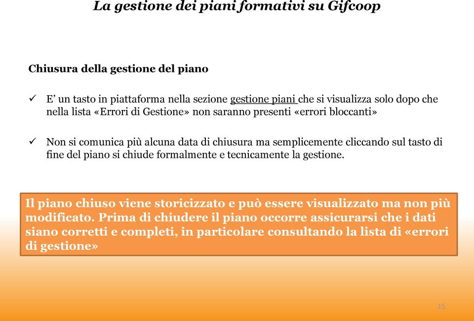 piano si chiude formalmente e tecnicamente la gestione. Il piano chiuso viene storicizzato e può essere visualizzato ma non più modificato.