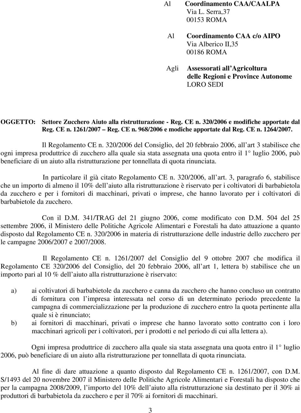 ristrutturazione - Reg. CE n. 320/2006 e modifiche apportate dal Reg. CE n. 1261/2007 Reg. CE n. 968/2006 e modiche apportate dal Reg. CE n. 1264/2007. Il Regolamento CE n.