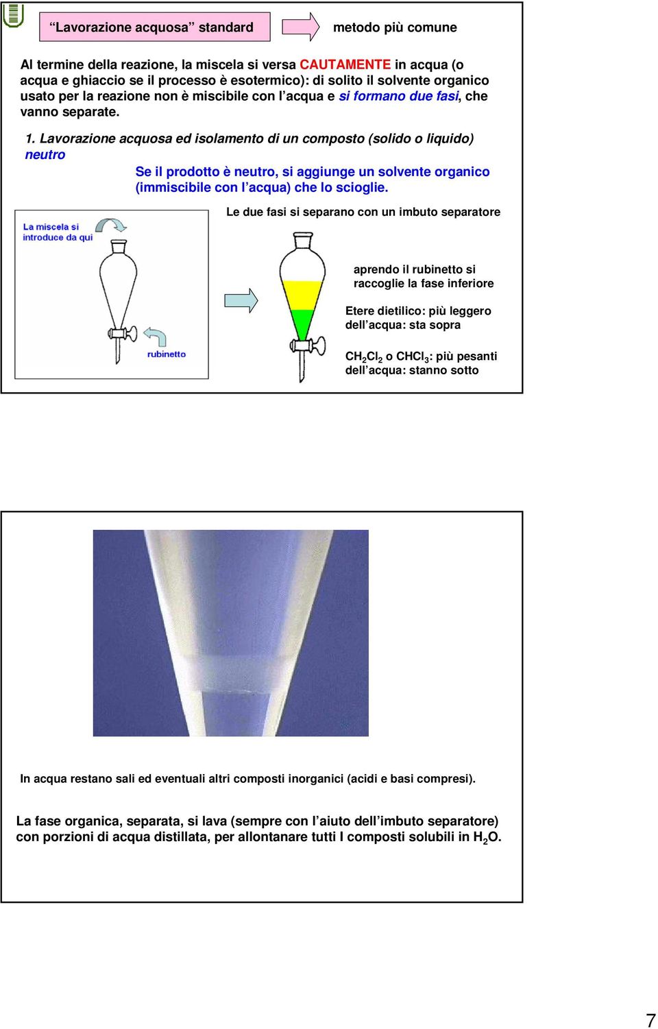 Lavorazione acquosa ed isolamento di un composto (solido o liquido) neutro Se il prodotto è neutro, si aggiunge un solvente organico (immiscibile con l acqua) che lo scioglie.