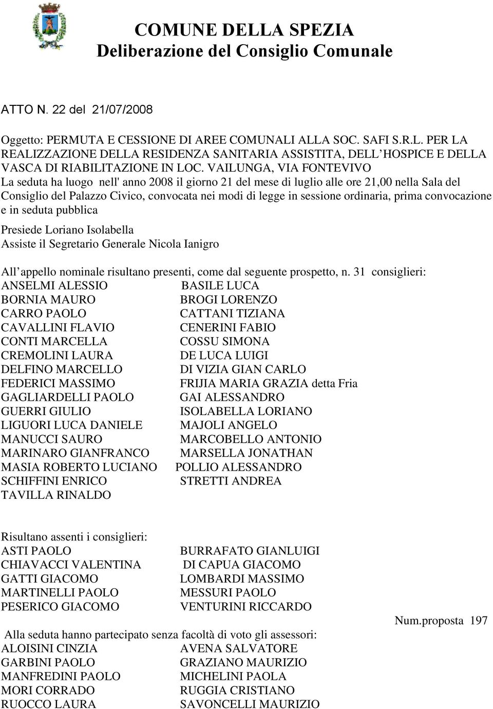 ordinaria, prima convocazione e in seduta pubblica Presiede Loriano Isolabella Assiste il Segretario Generale Nicola Ianigro All appello nominale risultano presenti, come dal seguente prospetto, n.