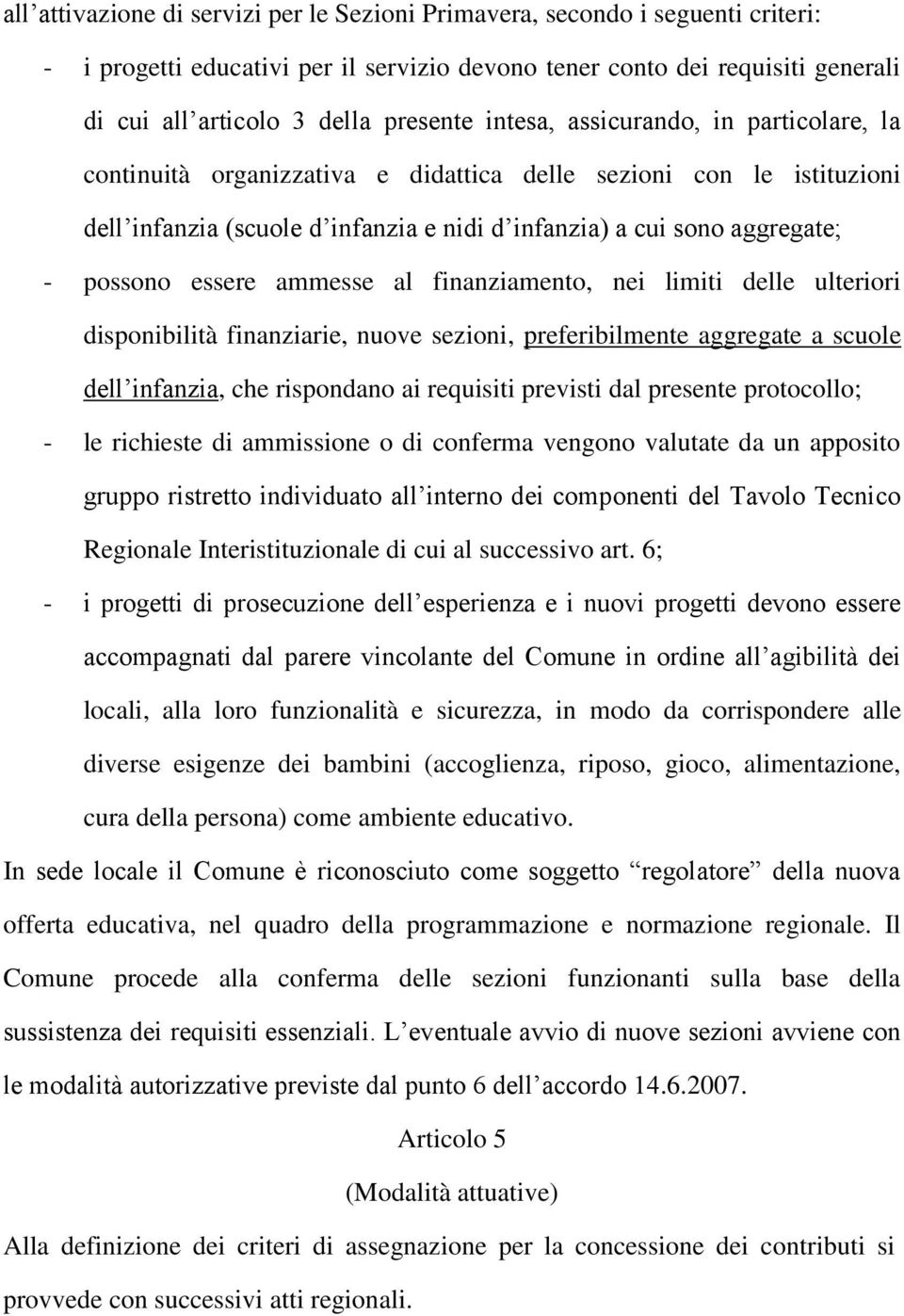 essere ammesse al finanziamento, nei limiti delle ulteriori disponibilità finanziarie, nuove sezioni, preferibilmente aggregate a scuole dell infanzia, che rispondano ai requisiti previsti dal