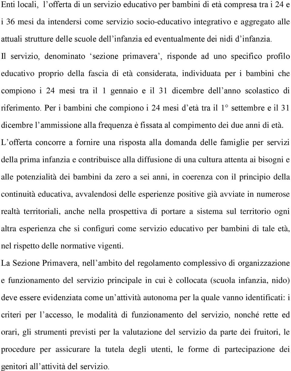 Il servizio, denominato sezione primavera, risponde ad uno specifico profilo educativo proprio della fascia di età considerata, individuata per i bambini che compiono i 24 mesi tra il 1 gennaio e il