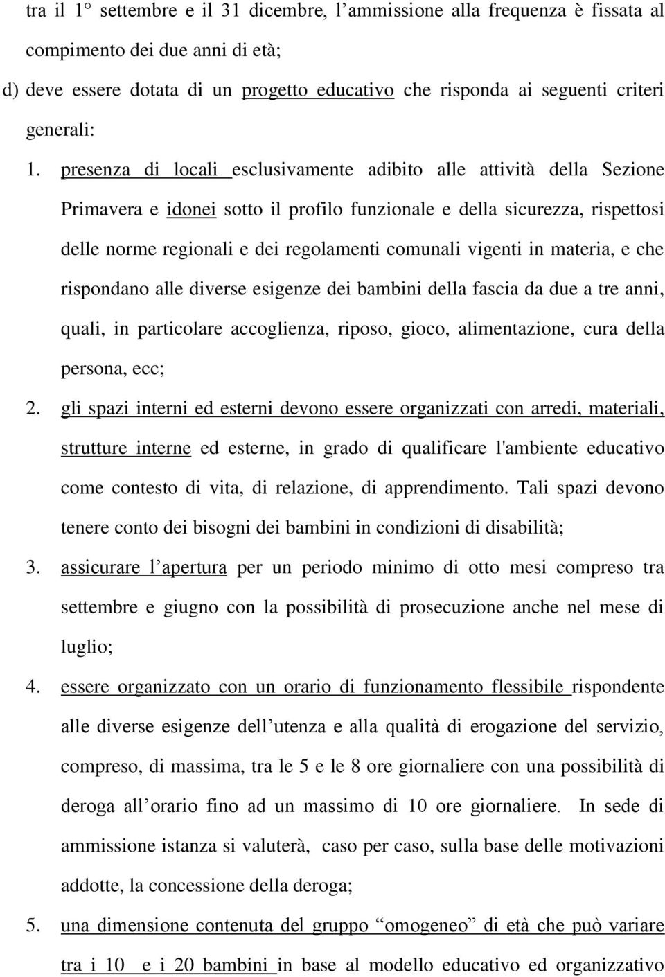 vigenti in materia, e che rispondano alle diverse esigenze dei bambini della fascia da due a tre anni, quali, in particolare accoglienza, riposo, gioco, alimentazione, cura della persona, ecc; 2.