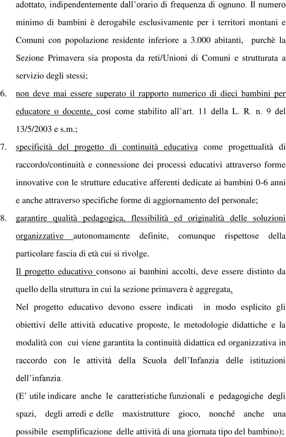 non deve mai essere superato il rapporto numerico di dieci bambini per educatore o docente, così come stabilito all art. 11 della L. R. n. 9 del 13/5/2003 e s.m.; 7.