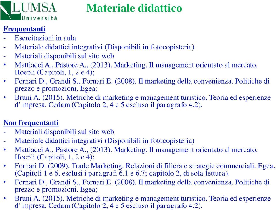 (2015). Metriche di marketing e management turistico. Teoria ed esperienze d impresa. Cedam (Capitolo 2, 4 e 5 escluso il paragrafo 4.2).