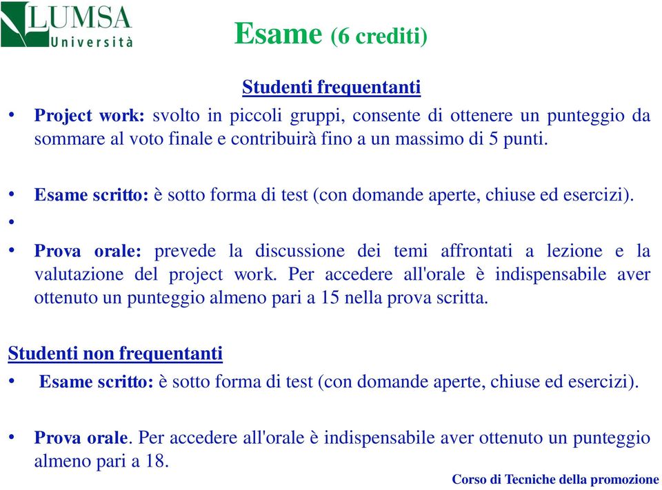 Prova orale: prevede la discussione dei temi affrontati a lezione e la valutazione del project work.