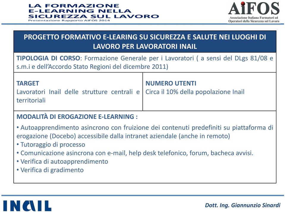 i e dell Accordo Stato Regioni del dicembre 2011) TARGET Lavoratori Inail delle strutture centrali e territoriali NUMERO UTENTI Circa il 10% della popolazione Inail MODALITÀ