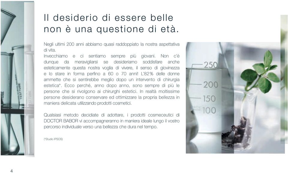 L 82% delle donne ammette che si sentirebbe meglio dopo un intervento di chirurgia estetica*. Ecco perché, anno dopo anno, sono sempre di più le persone che si rivolgono ai chirurghi estetici.