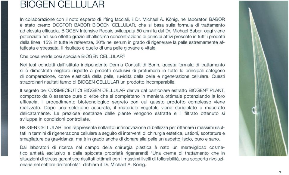 Michael Babor, oggi viene potenziata nel suo effetto grazie all altissima concentrazione di principi attivi presente in tutti i prodotti della linea: 15% in tutte le referenze, 20% nel serum in grado