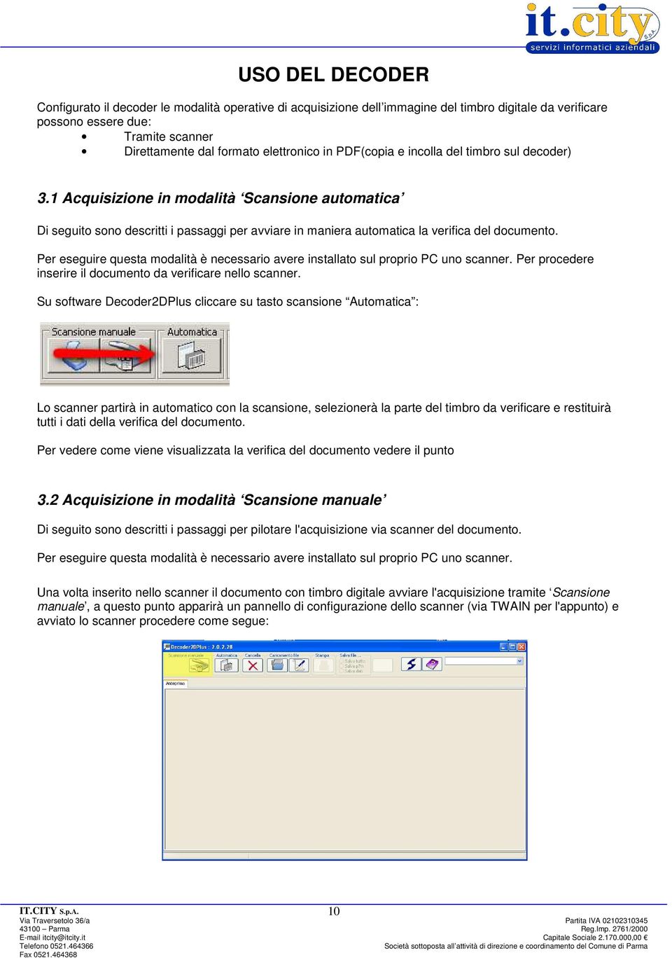 Per eseguire questa modalità è necessario avere installato sul proprio PC uno scanner. Per procedere inserire il documento da verificare nello scanner.