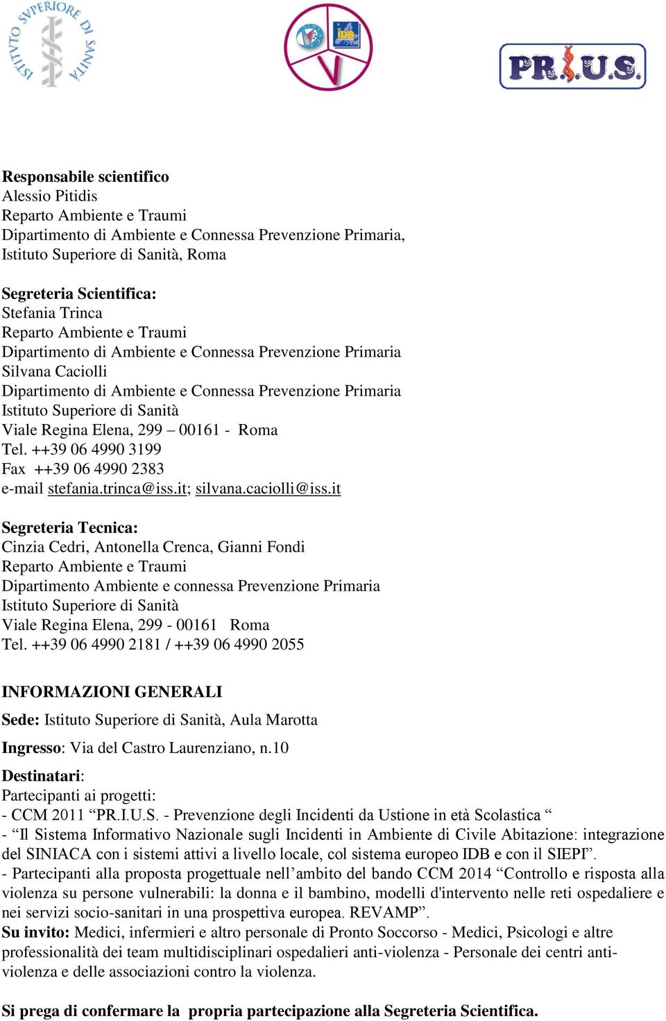 it Segreteria Tecnica: Cinzia Cedri, Antonella Crenca, Gianni Fondi Dipartimento Ambiente e connessa Prevenzione Primaria Istituto Superiore di Sanità Viale Regina Elena, 299-00161 Roma Tel.