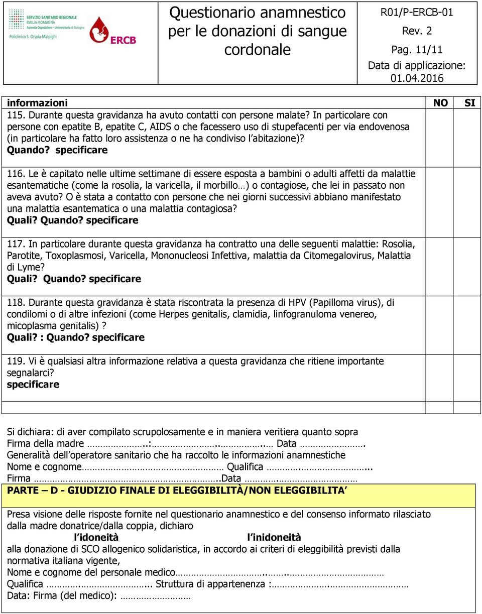 Le è capitato nelle ultime settimane di essere esposta a bambini o adulti affetti da malattie esantematiche (come la rosolia, la varicella, il morbillo ) o contagiose, che lei in passato non aveva