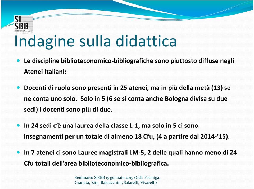 Solo in 5 (6 se si conta anche Bologna divisa su due sedi) i docenti sono più di due.