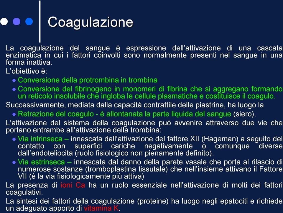 costituisce il coagulo. Successivamente, mediata dalla capacità contrattile delle piastrine, ha luogo la Retrazione del coagulo - è allontanata la parte liquida del sangue (siero).