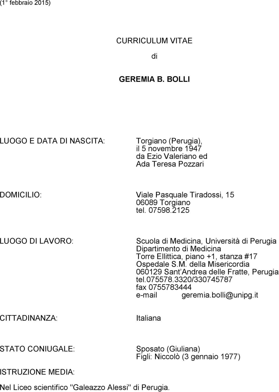 tel. 07598.2125 LUOGO DI LAVORO: Scuola di Medicina, Università di Perugia Dipartimento di Medicina Torre Ellittica, piano +1, stanza #17 Ospedale S.M. della Misericordia 060129 Sant Andrea delle Fratte, Perugia tel.