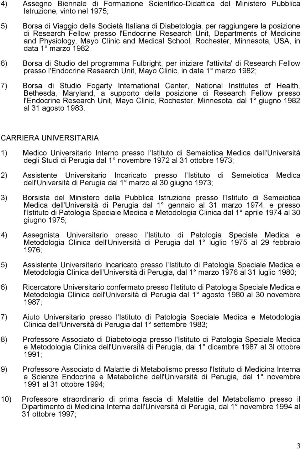 6) Borsa di Studio del programma Fulbright, per iniziare l'attivita' di Research Fellow presso l'endocrine Research Unit, Mayo Clinic, in data 1 marzo 1982; 7) Borsa di Studio Fogarty International