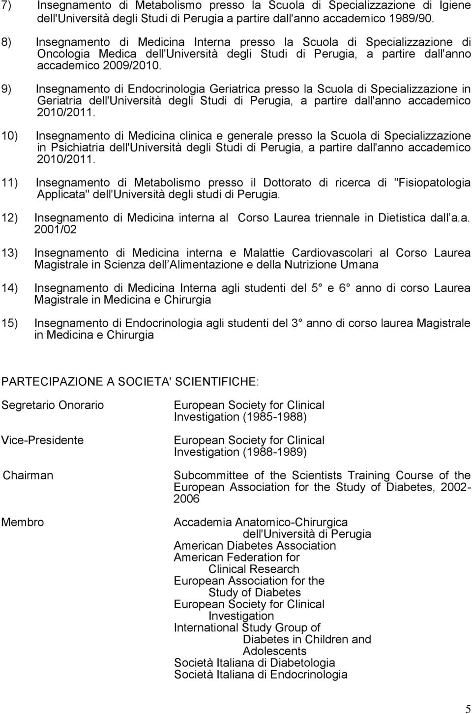 9) Insegnamento di Endocrinologia Geriatrica presso la Scuola di Specializzazione in Geriatria dell'università degli Studi di Perugia, a partire dall'anno accademico 2010/2011.